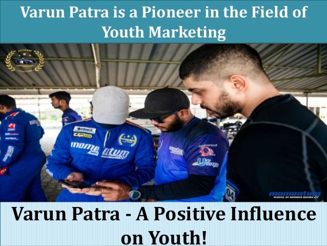 Varun Patra is a Pioneer in the Field of
Youth Marketing
Varun Patra - A Positive Influence
on Youth!
 