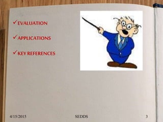EVALUATION
APPLICATIONS
KEY REFERENCES
4/15/2015 3SEDDS
 