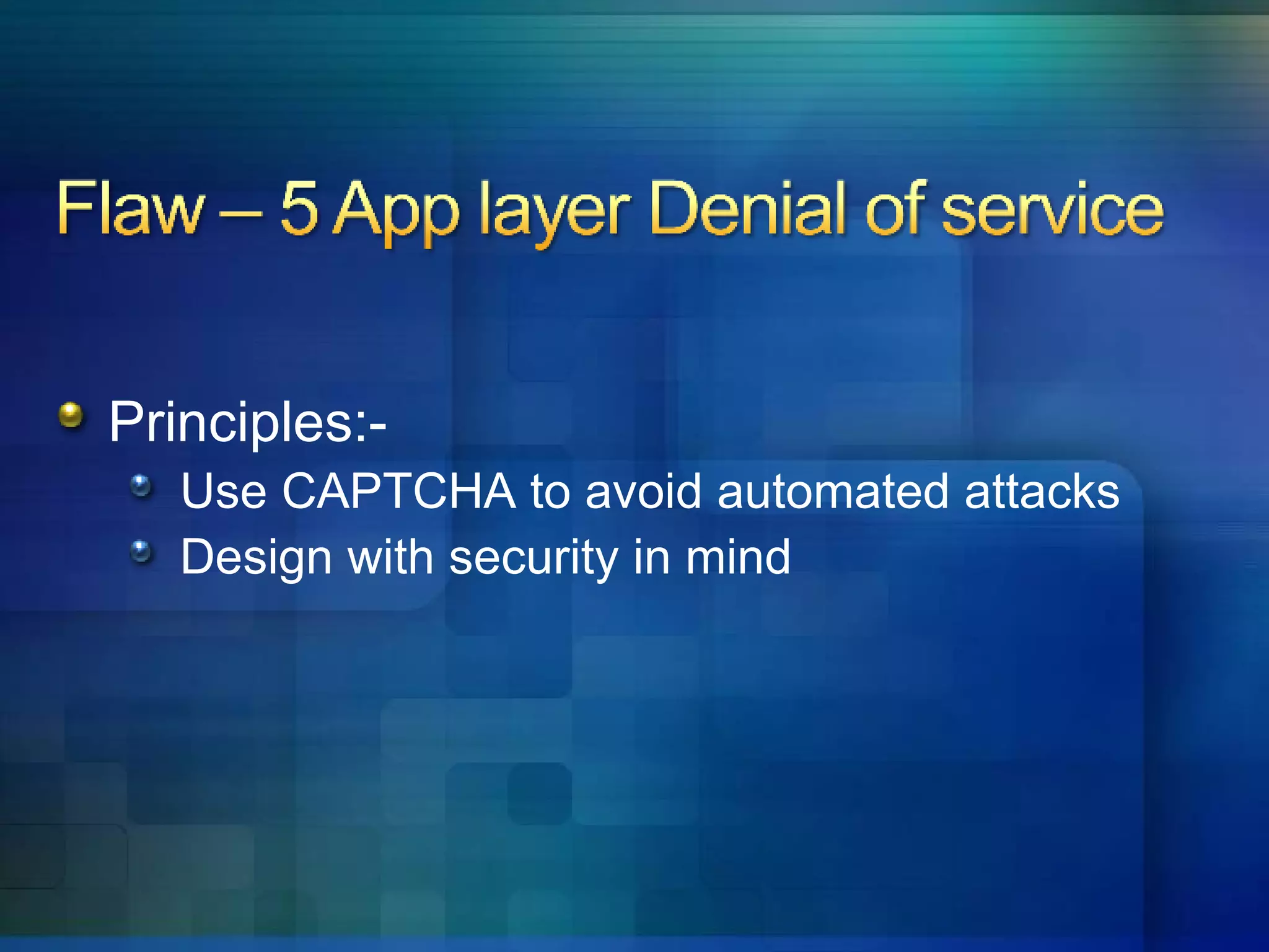 Principles:- Use CAPTCHA to avoid automated attacks Design with security in mind 