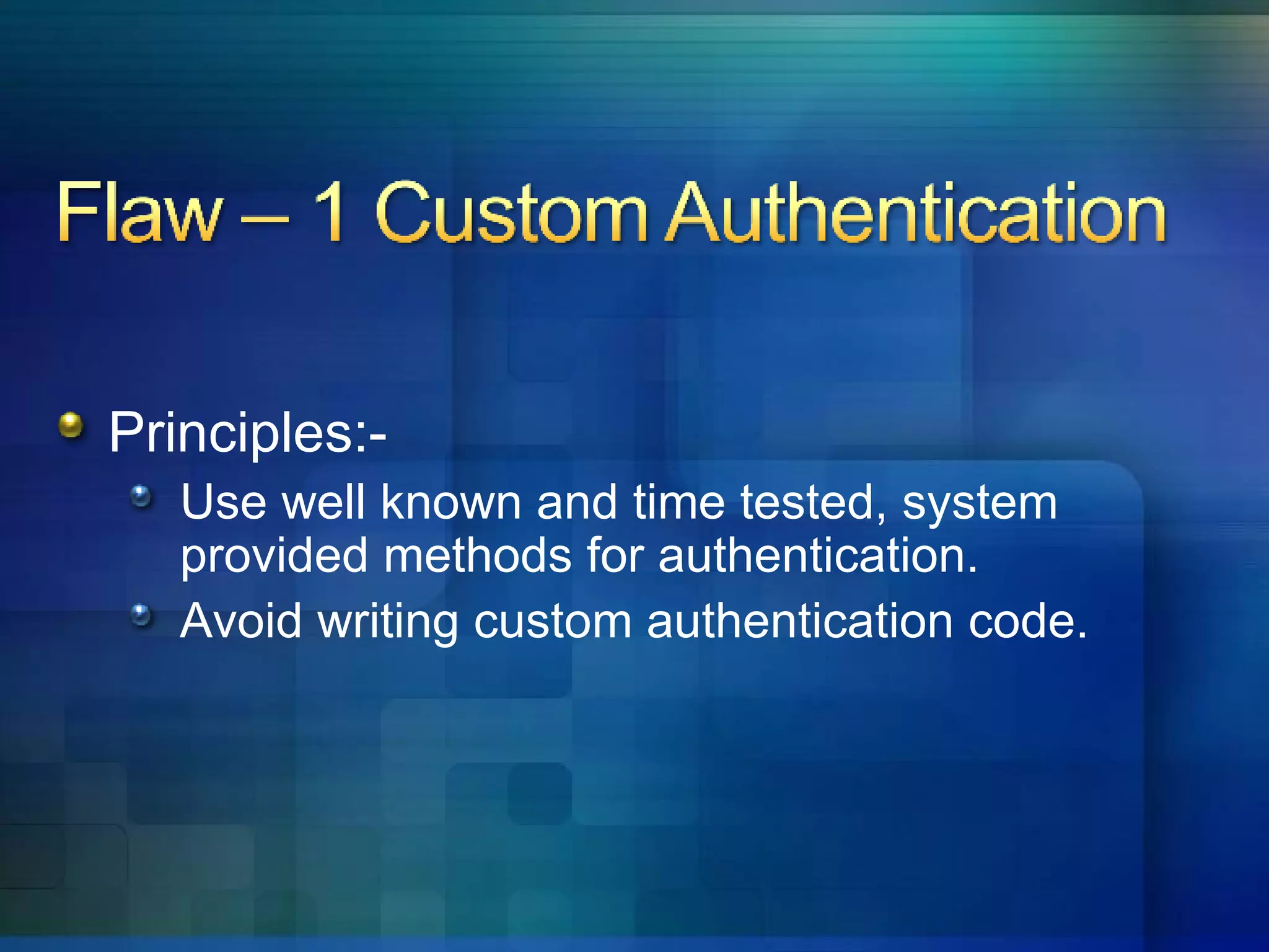 Principles:- Use well known and time tested, system provided methods for authentication.  Avoid writing custom authentication code.  