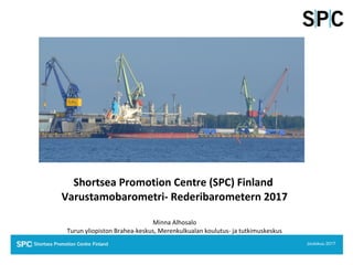 Shortsea Promotion Centre (SPC) Finland
Varustamobarometri- Rederibarometern 2017
Minna Alhosalo
Turun yliopiston Brahea-keskus, Merenkulkualan koulutus- ja tutkimuskeskus
Joulukuu 2017
 
