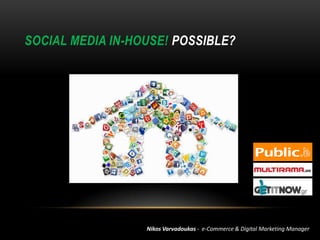 SOCIAL MEDIA IN-HOUSE! POSSIBLE?
Nikos Varvadoukas - e-Commerce & Digital Marketing Manager
 