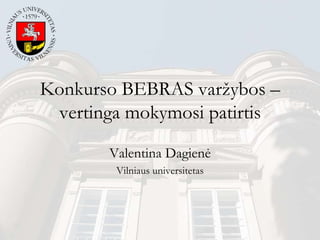Konkurso BEBRAS varţybos –
vertinga mokymosi patirtis
Valentina Dagienė
Vilniaus universitetas

 