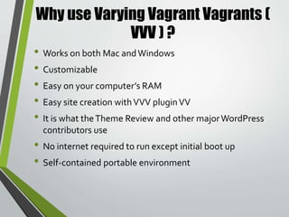 Programs Needed
• Command Line Tool : Terminal ( Mac ) or Command
Prompt ( Windows ) or Git / GitBash ( Windows )
https://git-scm.com/downloads
• Virtualbox (you can substitute Vmware, but I find
Virtualbox easy to use and it’s free)
https://www.virtualbox.org/wiki/Downloads
• Vagrant
https://www.vagrantup.com/
• Git
https://git-scm.com/downloads
• Windows user will need to install RubyInstaller
package
http://rubyinstaller.org/
 