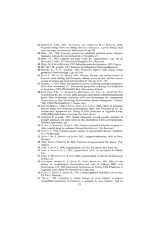 140. RADOVICH, T.J.K., M.D., KLEINHENZ, J.G., STREETER, M.A., BENNETT, 2004,
     Irrigation timing effects on cabbage (Brassica oleracea, L. capitata Group) head
     traits and sugar concentrations, HortScience 39, pp. 763.
141. RADU, GR., 1984, Folosirea peliculei de polietilenă perforată pentru obŃinerea
     legumelor timpurii, Revista Horticultură şi Viticultură, nr.1.
142. RADU, GR., 1992, Legumele din grupa verzei din „Legumicultură” Cap. VII, de
     BUTNARIU şi colab., Ed. Didactică şi Pedagogică, R.A., Bucureşti.
143. RADU, GR., CHILOM PELAGHIA, 1993, Îndrumător pentru lucrări practice, EUC, Craiova.
144. RĂVĂRUł, M., şi colab., 1967, Botanică, Ed. Didactică şi Pedagogică Bucureşti.
145. REINERS, ST., J., P., NITZSCHE, 1993, Rowcovers improve early season tomato
     production, HortTechnology 3, pp. 197-199.
146. ROSA, E., DAVID, M., GOMES, M.H., Glucose, fructose and sucrose content in
     broccoli, white cabbage and Portuguese cabbage grown in early and late season,
     Journal of Science and Food and Agriculture 81 (12), pp. 1145-1149.
147. RUMPEL, J., 1994, Plastic and agrotextile covers in pickling cucumber production,
     ISHS Acta Horticulturae 371: International Symposium on Timing Field Production
     of Vegetables; ISBN 978-90-66052-66-6, Skierniewice, Poland.
148. SALVADOR, F.R., G., SCARASCIA, MUGNOZZA, G., VOX, E., SCHETTINI, M.,
     MASTRORILLI, M., BOU JAOUDÉ, 2008, Innovative photoselective and photoluminescent
     plastic films for protected cultivation, ISHS Acta Horticulturae 801: International
     Sympo-sium on High Technology for Greenhouse System Management: Greensys
     2007, ISBN 978-90-66056-21-3, Naples, Italy.
149. SANTOS, G.M., L.T. BRAZ, G.V.G. GRILLI, C.C. COSTA, 2003, Effects of protecting
     broccoli plants with nonwoven polypropyleno, ISHS Acta Horticulturae 607: IX
     Interna-tional Symposium On Timing of Field Production in Vegetable Crops,
     ISBN 978-90-66059-86-3, Piracicaba, Sao Paulo, Brazil.
150. SAVIłCHI, P. şi colab., 1995, Studiul bibliografic privind cercetări ştiinŃifice la
     plantele legumicole din grupa verzei pe plan internaŃional. Centrul de multiplicare,
     Institutul Agro-nomic, Iaşi.
151. SCURTU, I., CROITORU FLORICA, 1996, Folosirea intensivă a solariilor acoperite cu
     folie cu durată lungă de exploatare, Revista Hortinform nr. 5/46, Bucureşti.
152. SCURTU, I., 1996, Folosirea maselor plastice în legumicultură, Revista Hortinform
     nr. 3/44, Bucureşti.
153. SHÖNFELDER, P., SHÖNFELDER INGRID, 2001, Gyógynövényhatározó, Holló és Társa,
     Budapest.
154. SIMA, RODICA, MĂNIUłIU D., 2006, Practicum de legumicultură, Ed. Accent, Cluj-
     Napoca.
155. STAN, N., STAN T., 1999, Legumicultură, vol.I, Ed. Ion Ionescu de la Brad, Iaşi.
156. STAN, N., MUNTEANU, N., 2001, Legumicultură, vol.II, Ed. Ion Ionescu de la Brad,
     Iaşi.
157. STAN, N., MUNTEANU, N., T. STAN, 2003, Legumicultură, vol.III, Ed. Ion Ionescu de
     la Brad, Iaşi.
158. STEPANOVIC, MARINA V., V., BJELIC, D., VESNA DRAGICEVIC, 2000, Effect of crop
     density on morphological characteristics and yield of cabbage, ISHS Acta
     Horticulturae 533: VIII International Symposium on Timing Field Production in
     Vegetable Crops, ISBN 978-90-66059-42-9, Bari, Italy.
159. SUCIU, Z., PLEŞCA T., GOIAN M., 1987, Cultura legumelor în grădină, seră şi solar,
     Ed. Facla, Timişoara.
160. TĂTARU, 1985, ContribuŃii la studiul biologic al verzei timpurii în vederea
     îmbunătăŃirii tehnologiei de producere a seminŃelor la varza timpurie. Teză de
                                           53
 