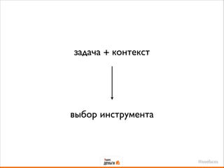 выбор инструмента
задача + контекст
#iseefaces
 