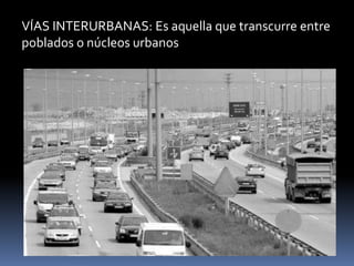 VÍAS INTERURBANAS: Es aquella que transcurre entre
poblados o núcleos urbanos
 