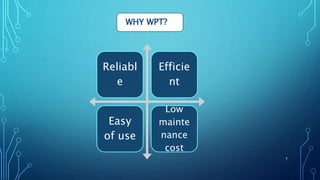 Reliabl
e
Efficie
nt
Easy
of use
Low
mainte
nance
cost
WHY WPT?
7
 