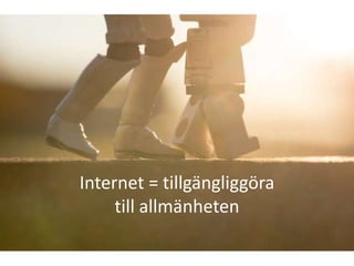 Internet = tillgängliggöra
     till allmänheten
 