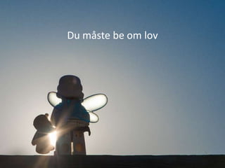 Du måste be om lov
 