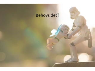 Behövs det?
 