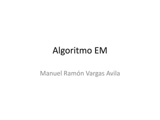 Algoritmo EM
Manuel Ramón Vargas Avila
 