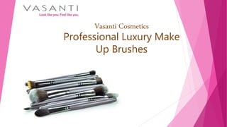 Vasanti Cosmetics
Professional Luxury Make
Up Brushes
 