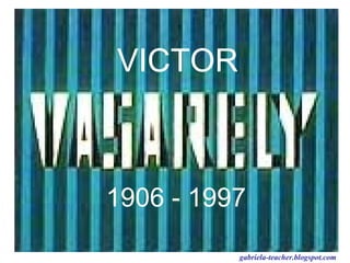 1906 - 1997
VICTOR
gabriela-teacher.blogspot.com
 