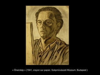« Önarckép » (1941, crayon sur papier, Szépművészeti Múzeum, Budapest )
 