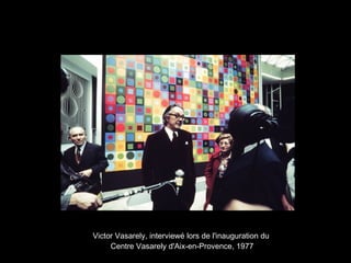 Victor Vasarely, interviewé lors de l'inauguration du
Centre Vasarely d'Aix-en-Provence, 1977
 