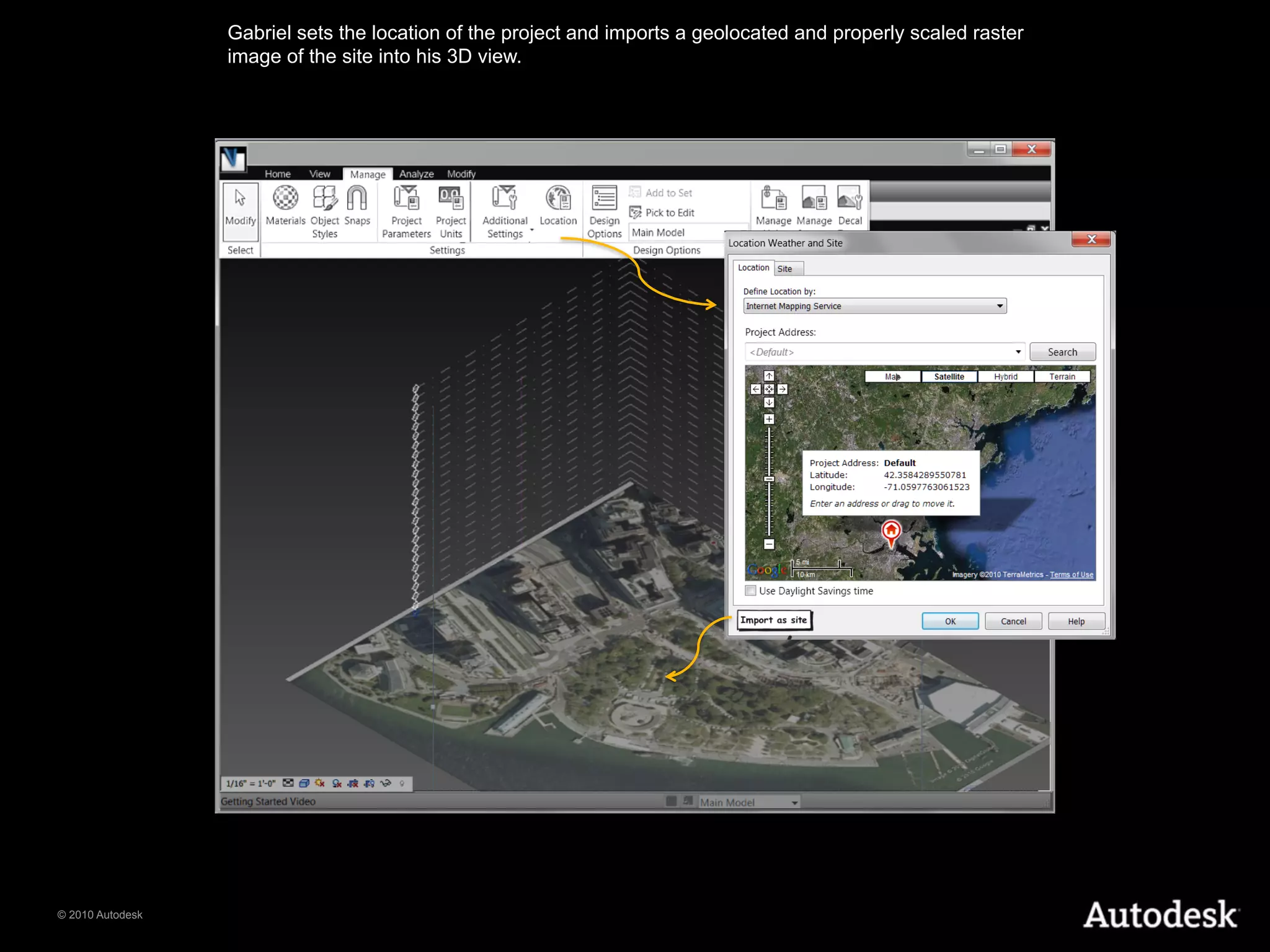 Gabriel sets the location of the project and imports a geolocated and properly scaled raster
                  image of the site into his 3D view.




© 2010 Autodesk
 