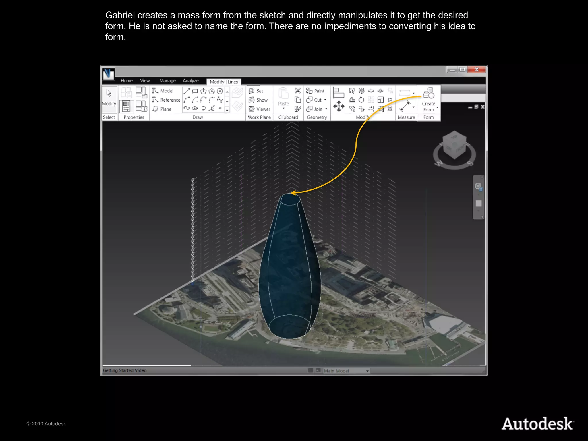 Gabriel creates a mass form from the sketch and directly manipulates it to get the desired
                  form. He is not asked to name the form. There are no impediments to converting his idea to
                  form.




© 2010 Autodesk
 
