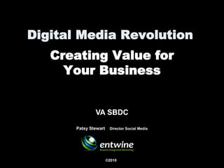 Digital Media Revolution
Creating Value for
Your Business
©2010
VA SBDC
Patsy Stewart Director Social Media
 