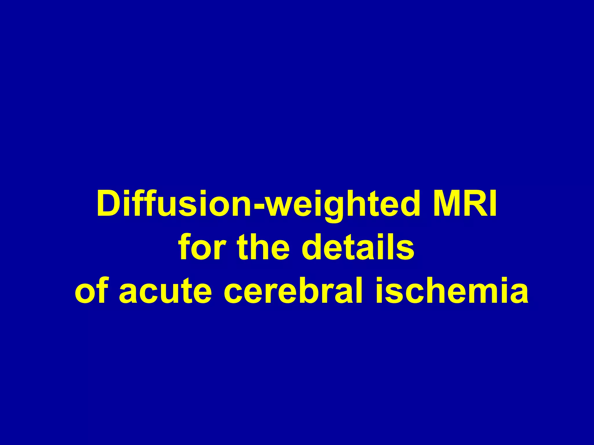 Diffusion-weighted MRI
for the details
of acute cerebral ischemia
 