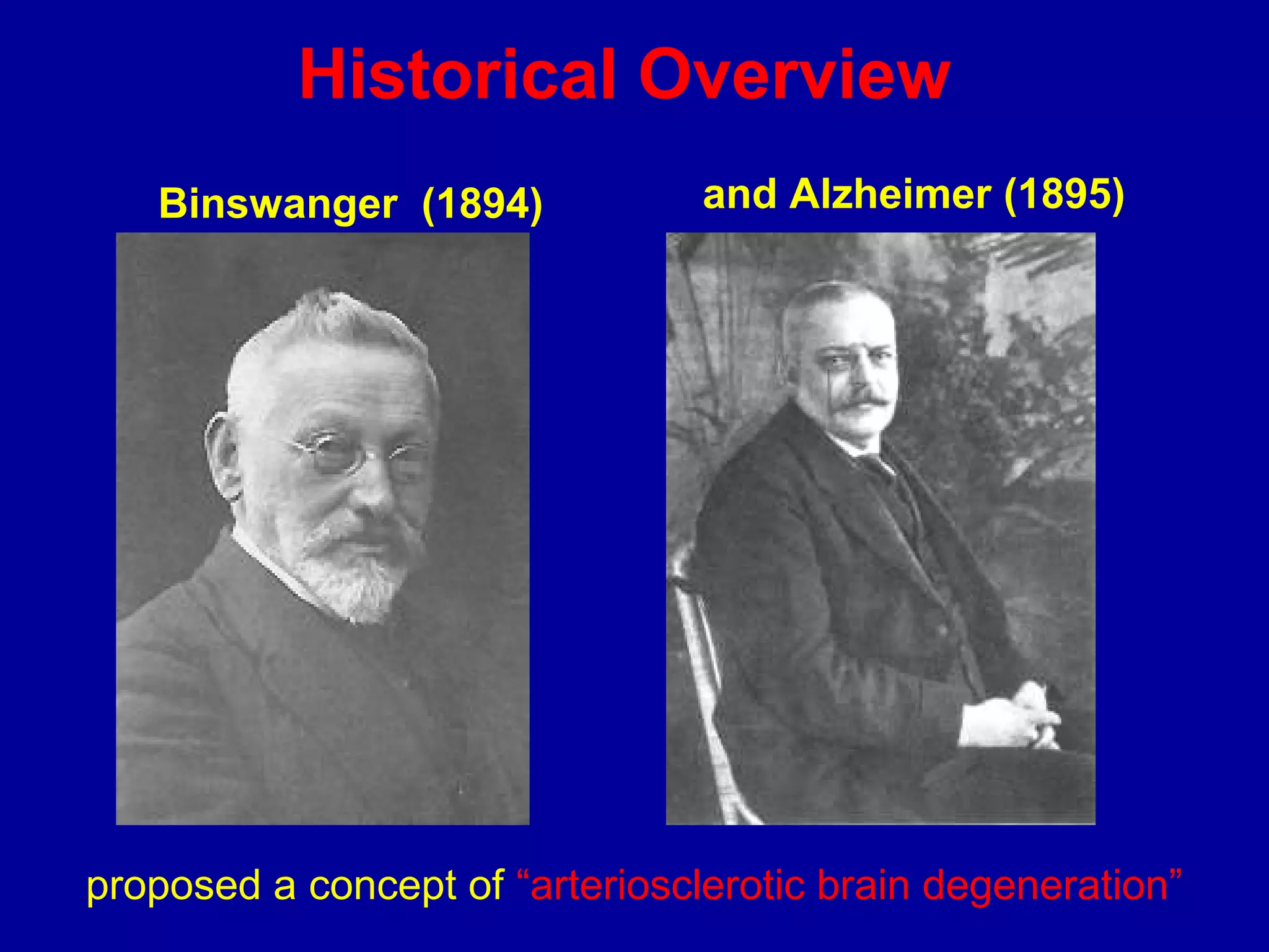 and Alzheimer (1895)
Historical Overview
proposed a concept of “arteriosclerotic brain degeneration”
Binswanger (1894)
 