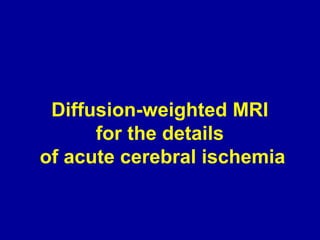 Diffusion-weighted MRI
for the details
of acute cerebral ischemia
 