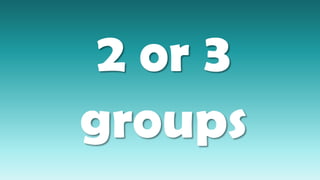 2 or 3
groups
 