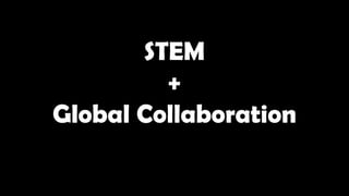STEM
+
Global Collaboration
 