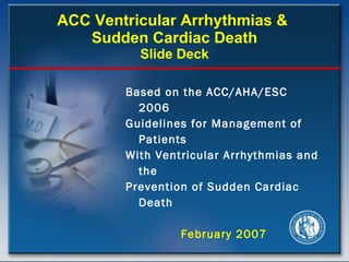 ACC Ventricular Arrhythmias &  Sudden Cardiac Death Slide Deck ,[object Object],[object Object],[object Object],[object Object],[object Object]