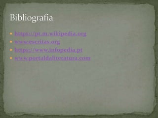  https://pt.m.wikipedia.org
 www.escritas.org
 https://www.infopedia.pt
 www.portaldaliteratura.com
 