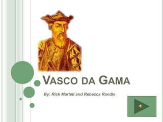 Vasco da Gama By: Rick Martell and Rebecca Randle 