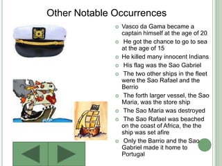 Historical ContributionsFound the first all water sea route Asia (India) Second person to round the Cape of Good Hope He was the first person to trade with Africa.