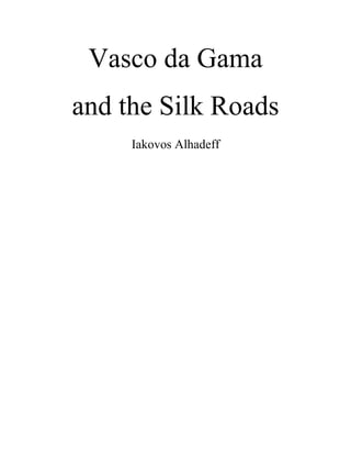 Vasco da Gama
and the Silk Roads
Iakovos Alhadeff
 