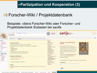 Partizipation und Kooperation (3) Forscher-Wiki / Projektdatenbank Beispiele: cibera Forscher-Wiki oder Forscher- und Projektdatenbank Südasien bei savifa 
