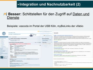 Integration und Nachnutzbarkeit (2) Besser:  Schittstellen für den Zugriff auf  Daten und Dienste Beispiele: vascoda im Portal der USB Köln, myBioLinks der vifabio 