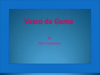 Vasco daGama By  Mrs Cummins 
