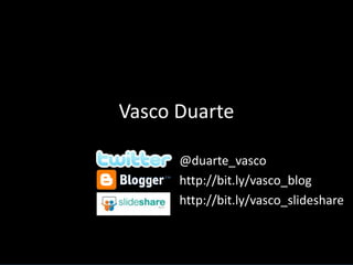 Vasco Duarte 
@duarte_vasco 
http://bit.ly/vasco_blog 
http://bit.ly/vasco_slideshare 
 