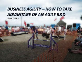 Business agility – how to take advantage of an Agile R&D Vasco Duarte 