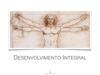 D ESENVOLVIMENTO I NTEGRAL

          © Copyright Vasco Gaspar, 2011
 