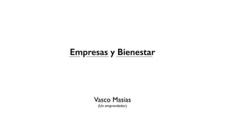 Vasco Masias
(Un emprendedor)
Empresas y Bienestar
 