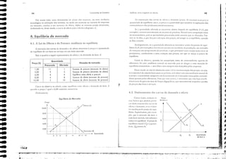 '.l.; ..ｾＡ .. ,' ＮＬ｜ＢｉＮｾ """.,",
(
(
<
ｾ
ｾ
,
,
<
.: {
1 . ｾ
Ili ｾ
ｾＮ ｾ
ｾＺ AI
ç, j
ri 4
li ｾ
ｾ ｯｾ
[ii
ｾ <
I·
Ｚｾ ｾ
1 Ｇｾ
II ｾ
1 ｾ
I' 1i'/
J f
ｾｯ
ｾ f
ｾｯ '
'1 tlI
t. li'
.,
f
f
,
ｾ
ｾ
ｾ
<;
, ＱＬＬｾＺｊｉＮ • ＮＧｾＧＺ ..ｾＮｾＮＺＮ f
,"/. ＮｲｯＺＧＧＢＧＺｾＬＮＺｊＧｉｉＧＧＬＮｾＮ
45
O
Qunnlid03da
do bl1m x
B
0,
A
o"
.l
P, ,.,.,."." ..
ｰｏｉＧｾＯ / ｾ ' 00 :
. "
---.L_ D,
ＭＭＭＭＬ｟Ｎ｟Ｍｾ
Prcco
do bem x
Oen'l:·md<.l OfCrt(l e equilil,rio de fnefCclclu
inalog"ll1eme, se a quantid,de orenada se ellCOlltrar aeim" do pomo de equi,
líbrio E (N, por exemplo), ILl'Cr:l. t1111 C.'CC5S0 ou c.Yt:cdt'lltc <!e prociuç,1o, 11111 ;}ClllllUlo
de estoques não proFralll"do do produto, o que l,rO'ocaLÍ uma competição entre os
produtores, conduzindo a uma reelução dos preços, até que se atinja o palito de
equilíbrio.
Na intersecção ci:ls curvas de o/Cn, e dCll1and.1 (ponw E) (erCIIlOS o preç'o e a
Cjualltichde de equilíbrio, istO é, o ｰｲ｣ｾｯ C" qualltidade que atelldem '15 aspirações dos
consumidores e cios produtores sil1lult:111c1mC!Ht.
4.2. Dcslocamcnto das curvas de dcmanda c ofcrta
Se a qU"lltidade ofertada se ellcomr'r "baixo daquelJ de equilíbrio E (A, por
exemplo), teremos uma situação de escassez do produto. H:1'er:í uma competição entre
os consumidores, pois as quantidades procuradas serão maiores que as orenadas. For·
nl'r·se-ão tilas, o ljlle forpr;í a elcl'aç',io dos preços, até aringir·sc o equilíbrio, quando
as filas cessarão.
Como se ob>(['a, quando I"í competição tanto ele consumidores quantO de
ofenantes, h:í uma r<'[l(/t'ncia lla[JIfaJ no mercado pJra se che!,:"r a um" situação ele
equilíbrio estacion,;rio - sem filas e sem eswques n.io desejados pelas emprc'''s.
Desse modo, se não h:í obst3culos p"ra a liTe mo'inlclHação dos preços, ou seja,
se o SiStt:ll1J é de concorrência pura ou pcr/cicl, ｳ｣ｲｾ obsCn';ldJ cssJ. tCllciência natural de
O preço e a qu"l1tidade atingirem um deterrl1inado nÍel desejado ["'lHO pelos consumi·
dores qU::UHO pelos OfCrrJilrcs. P:lrJ que isso oeor"!";), é nccessJrio que ll:iO haj:l illtcrfc-
ｲｾｬｬ｣ｩＺｬ J1<':111 do go'erno nCI11 de forçJ.5 oligopúlicJs, quc l1orll1Jll1lcntc illlpcdclll quedas
de preços dos bens e se[·iços.
Corno 'jmos, cxistem ,J-
rius CHorcs que podcll1 rrm'o,
(Jr dcsIO(;111H:lltO ci.1s CUf';lS de
oferta e dCI11,nth, cr.'ill e·i,kn·
tes l11udanças do ponw de equi,
líbrio. Suponhamos, por eXCI11'
pio, quc o l11ercado do bcm x
(um bell1 normal, não inferior)
estej" ell1 equilíbrio O preço dc
equilíbrio inicial é roc a qualHi,
(L1dc, Q,,(I,onto/I).
ｾＮ
I
_______. _ 0
Fundamentos de Economia
8
Equilíbrio de Mercado
....... O /oferta (O)
.. /
,.
.A
2 3 4
.... ｾ ｾ _: :.. ＺｾｾｾﾷﾷＰｄￚｲｮ［Ｉｮ､＼ｊ｟ｾｄＩ Quantidade
10 11 12
. Preço
1
2.00
4.00
8,00 f····· .. ;......
, . /
10.00
44
6.00 f·········1 , ····X
Por outro lado, uma diminuição 110 preço dos insumos, ou ullla mclhoria
tecnológica 113 utilizJç:Jo dos nlcsnl0S) ou ::linda Ufn 'Jumento no núrncro de cIl1prcsas
no 11lcrC:ldo, conduz a UIT1 :lLlI11CIHO (tI ofcrLl, dados os mesmos preços pr;nicac!os.
deslOCJndo·se, desse Illodo, a eur,," de ofena 1".1ra a direita (diagralll;] c).
A ilHcração das curvas dc dClll;nd; e de ofena derCfmina o preço e a qualHid:llc
de equilíbrio de Im bcm ou se['iço em Ulll dado mercado.
Seja o quadro a seguir representativo da ofena e da demanda cio belll X:
4. Equilíbrio de mercado
4.1. A Lei da Oferta e da Procura: tcndência ao cquilíbrio
COI,'0 se observa na t"bela, existe equilíbrio entre oferta c ､･ｬｬｬＧＢｾｴｨ do bcm X
quando o preç'o é igu,,1 a 6,00 unid.lllcs 1l1OIlet;írias.
GrJfiGllnCl1lC
Quantidade
Situação de mereado
Preço ($)
Procurada Ofertada
1,00 11 1 Exeesso de procuro (escassez de aferia)
3,00 9 3 Excesso de proeuro (escassez de aferia)
6,00 6 6 Equilibrio entre aferia e proeuro
8,00 4 8 Excesso de aferia (escassez de procuro)
10,00 2 10 Excesso de oferla (escassez de procurol I
., ＧＬＡｾＮ ,""r ｾＮ
［ｾ｜ＧｊｾＣｪ､
 