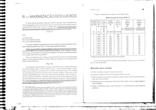 •.•,.·',..... ｲｾＬＧＮｾ •. iI<" • ﾷｉｾＬＧｔＬ ｉＭＭＧ［ﾷｩｩＧＮｬｾＮＢＬ ...':.;jff Ｂ｟ＧｾＢＢＢ
.1
I:
I
')
l',>,
I'l-'
ｈｾ;ii
;jl
il:
ti;
:1,
!!
'/1
Ii
. ,
; i
iH
1
1:
/1
'I"
i:
.1
ｾ 11
ｉｾ
'I'
I!!
íi
'1
I.
ti
"
:i
l ｾ
7J
A rabcl:1 a seguir pcrmite COmprl1l'ar CSS"S obser'Jçôes:
Maxirnizaçáo do Lucro Total (')
PrOCLr(.18 r: (u:;(OS
(*) Supondo uma firmo em um mercado de concorrência perfeita.
:0 ní'cl de produção de S unid:Hks, quol1do RMg ｾ Cli', tem-se o lucro máxi-
1110 no 'alor de RS 5,00.
Questões para revlsao
1. Deli":l: produto, imumos c fUllção de produç"o.
2;. Explique o si!;"ilic"do d" Lei dos Relldimelllos Deereseemcs.
3, Delill:l produto total, produto ll1arginal c produlO médio. Mos[fe a5 prineip"is rela-
ções entre esses L:onceitos.
4, Explique por que : ll13Ximização dos lucros ocorre onde a receit" lTlargi"al igual:1 o
custo marginal.
5, Mostre as difercnç:s entre" I'isõo econ()[llica c J eollt,íbil-f,nanecira elos emtos de
produção.
IProdução Cuslo Preço Receite Lucro Cuslo Re(eita
e vendas lotai unitário 10101 (RT) 10tol(LT) marginal marginal
(por dia) (CT) de R$ = RT - CT (CMg) (RMg)
R$ mercado R$ R$ R$
(PI variação em 121
1 variação em (4)
R$
(6) =------- (l) =-----
variação em {1) ｶ｡ｲｩ･ｾ￵ｯ em (1)
(1) (2) (3) (4) =(3)x{1) (5) =(4) - (2)
O 10.00 50J O -1000 - ｾ
I 150J 5.00 5.00 -0.00 50J 50J
2 18;)3 5.00 10.00 -8.00 3.00 SOO
3 200J 5.00 1500
I
-500 2.00 500
4 21m 5.00 2000 -1.00 1.00 500
5 2300 5Cü 2500 21)) 2m 5CXJ
6 26,00 Ｕｾｏｏ 3000 4,CXJ 3.CXJ 5CXJ
7 JO.CXJ 5.00 3SCXJ 5CXJ 4.00 51))
8 3SCXJ 5.CXJ 40.CXJ 5CXJ 500 5.üJ
9 Ól.CO 5CXJ d.5CXJ óCXJ 6CXJ SCO
10 48CXJ 5CXJ Ｕｏｾｃｏ 2CXJ 7.00 503
11 ""CO SI)) 55.CO -I.CO 8CXJ 50)
ＭＭＭＭＭｾ
A empresa, desejando lTlaximizar seus lucros, escolherá o nível de produção para o
quo] a diferença positiva entre RTe.CTseja a maior possí"el (máxima).
Detine-se como Receir3 AI3rÓ1l31 (RMg) o acréscimo da receita total da ･ｭｾｲ･ｳ｡
quando esta ,. nde uma unidade adicional de seu produto. Custo M3rgi1l3! (C,Hg),
como 'imos, é o acréscimo do custo total de produção da empresa quando esta produz
um.' unidade odieional de seu produto.
Pode-se demonstror que a empre", llloximizJrJ seu lucro num ní'c1 de produção
tal que a receita morginol do última Ullilbdc produzida sej:1 igual 00 custo marginal desta
Cdtima unidade produzida:
Rflig= ai>]
LT-Iucro tolal;
RT - receita total de 'endos;
CT - eus[Q total de produção.
o r:1Ciocínio da l11oximiz.ação é o ｳｱｾｬｉｩｬｬｲ･Ｚ SllpOllh',lmos quc a empresa estcj:) num
ponro de produção onde a receita margin,ll slIl'erJ o ClISto ll1argin:1 (lUlg > C,!g).
Ｎｎ｣ｳｾ｣ caso, O Cl11prCS;lrío tr.:r;1 ￺ｬｴ｣ｮＮＺｾｳ｣ CIll ;Hl111<.::H:1r J prodllçJo, porque ｾ｡､［ｬ llniclad..:
;ldiciollJ.l tJbricad:t aUJllCIl(; seus lucros, j;l que ｾｵ｡ receitJ ＱＱＱ［Ｑｲｾｩｬ［［ＱＱ é ｮｬｾｬｩＨＩｲ qlle o custo
ll1:1r!;inal. SlIponhamos,lgora, nUIl1 oU(ro ní'e1 de produção, RJIt': < Cl11" O el11l'reo.:i·
rio rcrJ. interesse cn1 din1inuir a produç;lo, pois CHia unidade 3diciol1:1! que deixa de seI"
fabricada aUl11e!Ha scus lucros, j:i que seu custo l11argil1:11 é l11:1ior que a [-cccita l11:1rgil1al.
P,?r via de eonseqÜêneiJ, o el11prcs:írio f"briGu:i a qualltidade de seu produto no pon_to
em que RMg = Cl1r;, pois nesse caso seu lucro (Otal será l11áxi:ll_,J',
LT= RT- Cf
2. Ih 'crJJ.dc podem cxi:c;.rir ､ｬｬｊＮｾ ＤｪｲｴｬｊｾＰｬＧｾ onde ｊｌ｜ｲｾＬＮ ｃＮ｜ｦｾ -um;'! onde o custo ｮｬＺｬｲｾｩｮ｡ｬ é dcnc$(cntc,
c OlltrJ onde o custo ｉＱＱｊｲｾｩｮ｡ｬ é crC:S(Cll(C. Se RIJ.': ... ｃ｜ｬｾＮ nl.l:c;. ｃｩ｜ｦｾ ê Jccrcsccnrc. é possín:1 t.iuc () ;lllmCIl(U
t.h proJlIç.1o aind:t te,·c J um JUGO 111::10r, se : reccit;} ｾｬｉｲ｡Ｎｈ o (USlO 1ll:lft::inJ,1. EnLl.O J. cmprcs:l. n5.o C:S(J":
rllaximiz.lllJo o lucro, mesmO com ｊｌ｜｛ｾ .. CfS. O hh.:ro ｾￚ ｾ｣､ 1l1.illlizJdo se o (usro da ｰｲｯ､ｵ￧ｾｯ :ltiiciollJ.1
(Cl IS) for crescente, pois um ｾ｜ＮｬｭｃＺｬｈｯ d.l rruduçjo proHK.HiJ unu dilllillUi";o do 111.:ro. U$JIH.lo J. rcrlllinolo·
gi.l lllJfcm-Ítí..:;'l, J. ig.lllkbde elHrc ｊｾ｜ｦＺＺ c ('.I}! é umJ. ｾＨｬｬ｜､ｩ .....l() 11t·,,:c:-':-'.iri.l, ｭＮｬｾ ｮｾＨｬ 5tlii(jclHc, P:H:l que :l
el1lpro.l opere CUllI () nf'cl de pr0du .....)n quc 111.xilllil.c 5(,U" lt!nos .
onde:
A TeoriJ Microeconômica tradicional (também chamada TeoriJ ｎ･ｯ｣ｬ￡ｾｳｩ｣ｊ ou
Teoria ilJrginalista) parte da premissa de que as empresas têm como objeti'o maior J
m;l.:imiz.1ç50 de lucros, seja a curtO ou a lon!;o prJzos. Define-se lucro ror:11 como a
diferença entre as receitas de 'enchs da eiDl'resa c seus custos totais de produção. ,ssim:
111- MAXIMIZACAO DOS LUCROS
/
ｾ '......ｾﾷｾﾷ ..... ＧＱＮＷﾷＢＢＧｉＮＧＬＭＮＧＺＧＡＧｉＬＧﾷﾷＧＢＧｾ［ｾ｟ ..""......ＧＧＧＧＺｲｾＧ［Ｇ ..·.'r·
. ":I,-t ',4
'''''?''II''''
ｬＢＺｾｍＧｾ
..
..
..
..
1w,
 