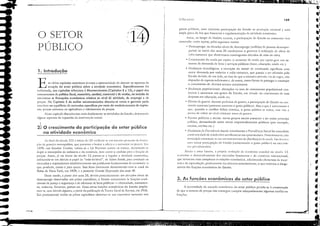 ｾｾｉ
189
o Ｕｾｻｯｲ ｰｾｬｽＺｉＨｑ
gastos públicos, uma ereseeme participaçjo do Estado na produç;io naciol1al e IIllla
ampla gal1la de leis que busca'am a rcgulamentaç;io da atividade cconômica,
:-<sim, ao longo da história recente, a participaçjo do Estado na econol1lia I"Cm
cresccndo, emre outras, pelas seguintes razües:
• Desemprego: os ele'ados l1íveis de desemprego (milhões de pessoas desempre·
gadas) ao inicio dos anos 30 conuuziram o governo J realização de obras de
il1fra·estrutura que abson'essem contingentes elevados dc mão-de-oora.
• Crescimento da renda per capita: o aumentO da rel1da !,er Co?!,ir,? gera um au-
mento da demanda de bens e sen'iços públieos (lazer, educaç:io, saúde etc.),
• ,ludanças tecnológicas: a invenção do motor de cOlllbustão signilicou ullla
Illaior ､･ｭｾｮ､｡ por rodol'ias e infra-estrutura, que passou a ser ofertada pelo
Estado devido, de um lado, ao Eao de que a iniciati'a privada, via de regra, njo
dispunha de capitais .<ulicientes c, de outro, como forma de proteger e encorajar
o crescimento de diversos setores econômicos.
• ｍｵ､｡ｮ￧ｾｳ populacionais: alteraçôes na taxa de crescimento populacional con-
duzem a aumentos nos gastos do Estado, em virtude do crescimento de suas
despesas cm educação, saúde etc.
• Eleitos da guerra: durante períodos de guerra, a participaçjo do Estado na eco-
nomia aumenta (portanto alimenta o gasto público). Mas o que é intcressante é
que, quando o conflito bélico termina, o gasto público se reduz, n1:15 n;lO a
I'onto de 'Clltar ao nílTI existente antes da guerra.
F,](ores políticos c sociais: novos grupos sociais passaram a ter maior p,-esença
política, demandando assim novos empreendimentos públicos (por exemplo,
escolas, creches etc.).
• lludanças da Prel'idcl1cia Social: inicialmente a Previdcncia Social foi concebida
COlll0 UIl1I{lCio de o ilH.ii'ídllO ;llltnIlI1JllCi;1r sua JpOscl1t:ldOlia. Po,"tcriorlnclltc cS.'J
illslillliç;lO constituiu-se t.:ll1lll11 illstnllllcllto de distriblliç;10 de: rCIHb. Isso 1<:'PlI:l
tlll1;1 m"ior p:u-ticipaç:io do btado (aumentando o gasto p,ü,lic(») no meLmis-
[110 prc"idt:l1ci:lrio.
Aliado a esses [aores, a próp,-;a e"oluç,io da economia 'lllllldial no século XX
:1CJrrC(Oll o dcscl1'oh'illlClltO dos ilH.:rc;ldos Jlnanceiros c do cOlllércio intcrll;lCiollal,
que tornaralll mais complexas as relaçúes econômicas. adicionando elementos de incer-
teza e de especulação, praticamcnte inexistentes al1teriormellte, o que motivou o alarga .
mento tias funçôes econômieas do Estado.
3. As funções econômicas do setor público
t necessidade da atllaç,io econômica do setor público prende-se J constatação
de que o sistema de preços não consegue cumprir adequadalllente algulllas taref'ls Oll
funções .
, .,' ＢＧ｟ｦｾ｟ＬＬＬｬｬｬｴＧＺ ｉＺ＼ｾ
ＭｮＧＧＧＮｬｦｩ･ＧｾｲｮｾＱＷＤｩｾｎＮｾＺＧｕＧｾｾ｜Ｔｊｉｾｉａｾ
ＢＢＧＺＮＧｾＢＢＧＺＧ ._. , tlt
.l
I
t'
ti
,I
"I
tI
ｾＬｩｾｉＡ
I
ｾ
... FX,','
,
:'14)
ｾ
1. Introdução
o SETOR
PÚBLICO

Ｒｾ O crescimento da participação do setor público
na atividade econômica
Em drios capítulos antcriorcs tivemos a oportuniuJue dc discutir os aspccws da
atuação do setor público sobrc aati'idadccconômica" Especiticamcnte foi
cnfatizado, nos capítulos referentesJ ｍ｡｣ｲｯ｣｣ｯ￭［ｯｮｾｩ｡ (CapítulosS a 13), o papel dos
instrumentos de ｰｯｬ￭ｴｩｾ｡ fiseal,m()nedria, cambial; comercial c de rcndas, no sentido de
minimizar as flutuaçõcs'cconômicas rcbtivas ao nível de ati'idadc, de cmprcgo c de
preços, ｾｯ Capítulo 5 da amilise mi<:roecónômica discutiu'se coino o gm'erno pode
interferir no cquilíbrio dc mcrcadoscspecíficos pormeio do estabeleeimcnto de impos-
tos, preços mínimos na agricultura e tabebmento de preços.
Nestc capítulo discutiremos mais detidamente as atividades do Estado, dl'stacando
alguns aspectos da expansão tLl intervenção estataL
....1.
A,) final do século XIX e início do XX 'eriti«)u,sC lllll imenso f)l'oeesso de 1"r!l1;)-
ç;io de srandes monorólios, que passaram a limit:lr a oferta e a aumentar os preços, 10m
1390, nos Estados Unidos, voltou-se a Lei SlJernlJl1 comra os tl'llstcs, declarando-se
ilegal o monopólio da indústria e do eomercio, bCIll como O conluio paL! a lixaç;io dc
preços, :.<sim, j:í no início do século XX passou-se a rq;ular ｾ atil'ilbde econômica,
colocando-se em dúvida o papel da "n",o inl'isÍl'e1", de ,dam 5mith, para conduzir os
mercados a responderem satisEltoriamente aos problemas fundamentais da economi,): O
que produzir, como e para quem. Isso lieou c1aramentc demonstrado com o crJck da
Bolsa de ｾｯｬＧ｡ York, em 1929, c a posterior Grande Depress;lo dos anos 30.
Desse modo, a partir dos anos 20, devido particularmente aos elevados níveis de
desemprego obsen'ados nos países capitalistas, o Estado ｾ｣ｲ･ｳ｣･ｮｴｯｵ :s funçúes tradi-
cionais de ｪｵｳｴｩ￧ｾ e segurança a de ofertante de bens públicos - eletricidade, ｳ｡ｮ･ｾｭ｣ｮﾭ
tO, ｲｯ､ｯｶｩｾｳＬ ferro'ias, portos etc. Essas nO'as funções econômicas do Estado amplia-
ｲｾｭＭＬｳ･Ｌ sem dlll'ida alguma, a partir da publicação da Teoria Ceral de Kel'l1es, em 1936.
Em ｰｲｾｴｩ｣｡ｭ･ｮｴ･ todos os países capitalistas observou-se um expressivo alllllelltO nos
....,...,.,
.-
..
..
..
..
..
..
..
-
-
 