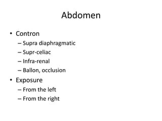 Abdomen
• Contron
– Supra diaphragmatic
– Supr-celiac
– Infra-renal
– Ballon, occlusion

• Exposure
– From the left
– From the right

 