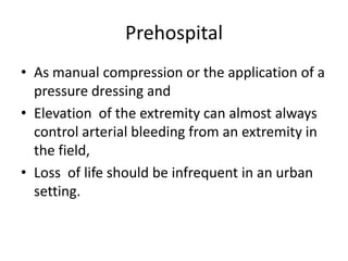 Prehospital
• As manual compression or the application of a
pressure dressing and
• Elevation of the extremity can almost ...