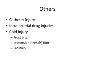 Others
• Catheter injury
• Intra-arterial drug injuries
• Cold Injury
– Frost bite
– Immersion (trench) foot
– Frostnip

 