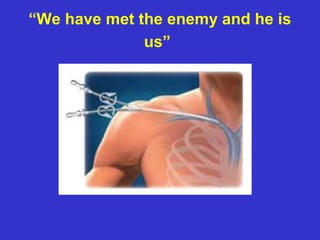 “We have met the enemy and he is
us”
 