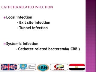  Local infection
- Exit site infection
- Tunnel infection
 Systemic infection
- Catheter related bacteremia( CRB )
 