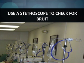 77
USE A STETHOSCOPE TO CHECK FOR
BRUIT
 