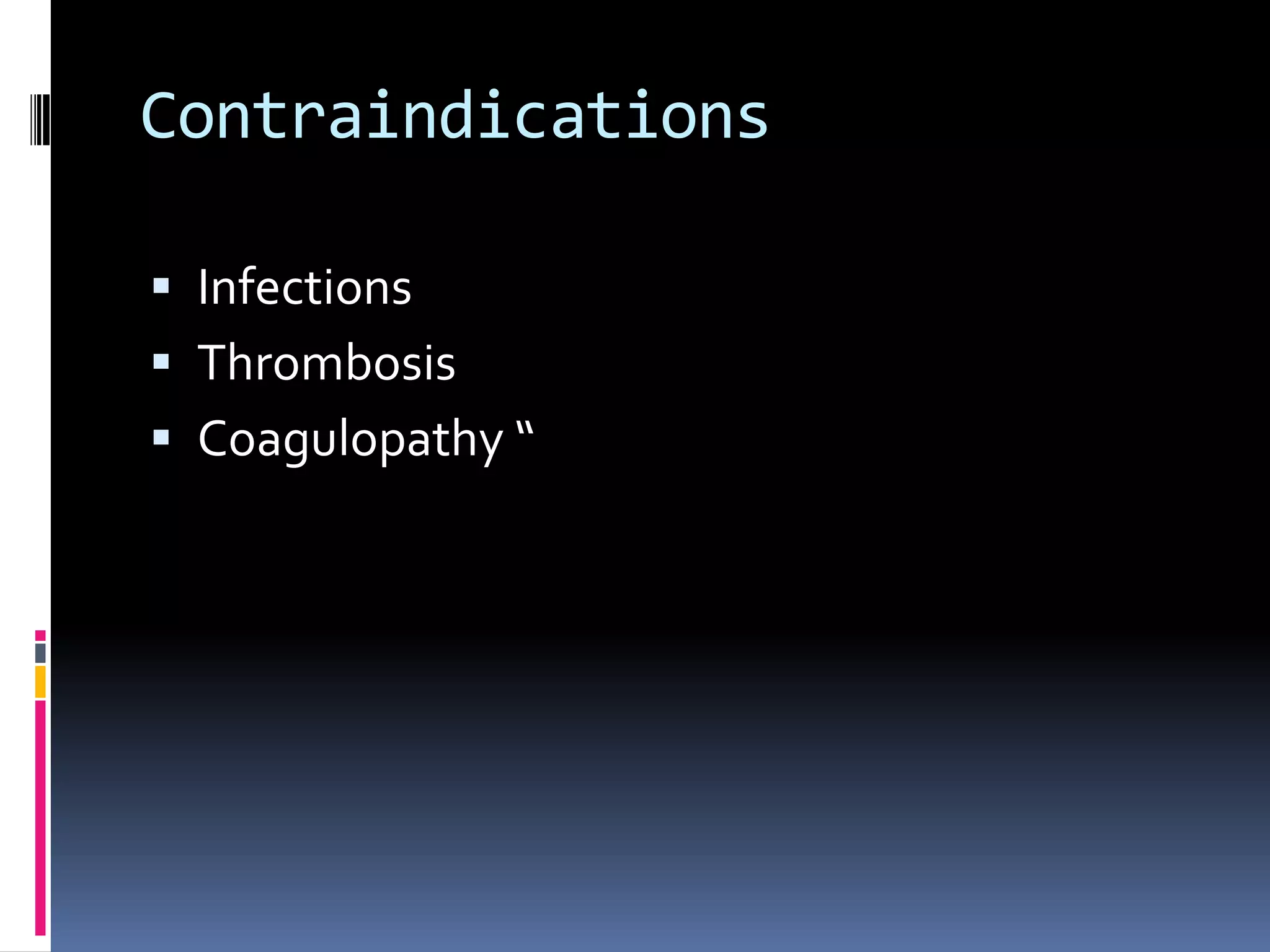 Contraindications

 Infections
 Thrombosis
 Coagulopathy “
 